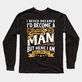 I Never Dreamed I'd Become A Grumpy Old Man Long Sleeve T-Shirt